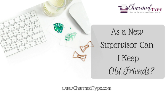 As A New Supervisor Can I Keep Old Friends?